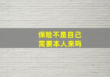 保险不是自己 需要本人来吗